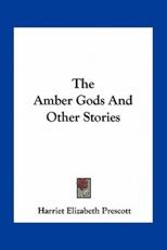 The Amber Gods And Other Stories - Harriet Elizabeth Prescott (author)