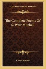 The Complete Poems of S. Weir Mitchell the Complete Poems of S. Weir Mitchell - Silas Weir Mitchell (author)