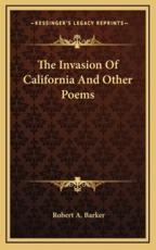 The Invasion of California and Other Poems - Robert A Barker (author)