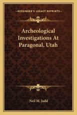 Archeological Investigations at Paragonal, Utah - Neil M Judd (author)