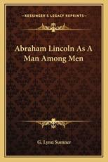 Abraham Lincoln as a Man Among Men - G Lynn Sumner