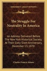 The Struggle for Neutrality in America - Charles Francis Adams (author)