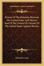 Review of the Relations Between the United States and Mexico and of the Claims of Citizens of the United States Against Mexico - Richard S Coxe (author)