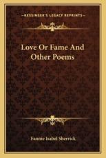 Love or Fame and Other Poems - Fannie Isabel Sherrick (author)