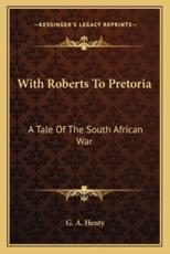 With Roberts to Pretoria - G A Henty