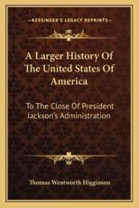 A Larger History Of The United States Of America - Thomas Wentworth Higginson