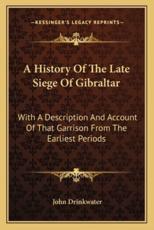 A History Of The Late Siege Of Gibraltar - John Drinkwater
