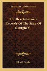 The Revolutionary Records of the State of Georgia V1 the Revolutionary Records of the State of Georgia V1 - Allen D Candler (editor)
