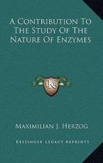 A Contribution to the Study of the Nature of Enzymes - Maximilian J Herzog (author)