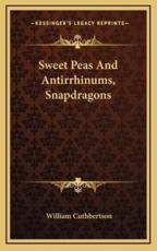 Sweet Peas and Antirrhinums, Snapdragons - William Cuthbertson (author)