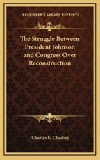 The Struggle Between President Johnson and Congress Over Reconstruction - Charles E Chadsey (author)