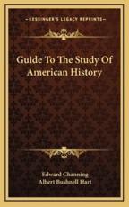 Guide To The Study Of American History - Edward Channing (author), Albert Bushnell Hart (author)