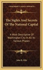 The Sights and Secrets of the National Capital - John B Ellis (author)