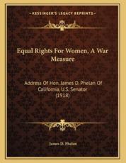 Equal Rights for Women, a War Measure - James D Phelan (author)
