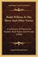 Budd Wilkins at the Show and Other Verses - Samuel Ellsworth Kiser (author)