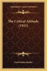 The Critical Attitude (1911) the Critical Attitude (1911) - Ford Madox Hueffer