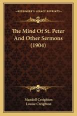 The Mind of St. Peter and Other Sermons (1904) the Mind of St. Peter and Other Sermons (1904) - Mandell Creighton, Louise Creighton (editor)