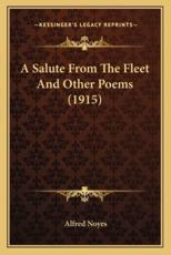A Salute from the Fleet and Other Poems (1915) a Salute from the Fleet and Other Poems (1915) - Alfred Noyes (author)