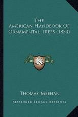 The American Handbook of Ornamental Trees (1853) the American Handbook of Ornamental Trees (1853) - Thomas Meehan (author)