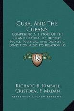 Cuba, And The Cubans - Richard B Kimball (author), Cristobal F Madan (author), Programa Veerdad Capital (author)