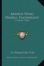 Arthur Wing Pinero, Playwright - H Hamilton Fyfe (author)
