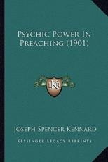 Psychic Power in Preaching (1901) - Joseph Spencer Kennard (author)