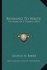 Running To Waste - George M Baker (author)