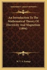 An Introduction to the Mathematical Theory of Electricity Anan Introduction to the Mathematical Theory of Electricity and Magnetism (1894) D Magnetism (1894) - W T a Emtage (author)