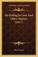 On Falling in Love and Other Matters (1917) on Falling in Love and Other Matters (1917) - Alfred Turner (author)