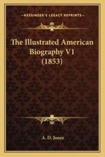 The Illustrated American Biography V1 (1853) the Illustrated American Biography V1 (1853) - A D Jones (author)