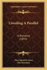 Unveiling a Parallel - Alice Ilgenfritz Jones, Ella Merchant