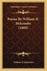 Poems by William H. Holcombe (1860) - William H Holcombe (author)
