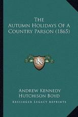 The Autumn Holidays of a Country Parson (1865) the Autumn Holidays of a Country Parson (1865) - Andrew Kennedy Hutchinson Boyd (author)
