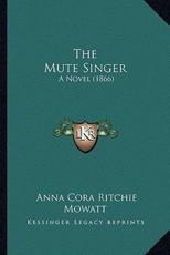 The Mute Singer the Mute Singer - Anna Cora Ritchie Mowatt (author)