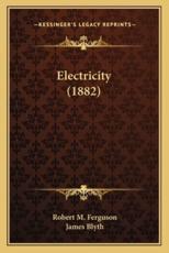 Electricity (1882) - Robert M Ferguson (author), James Blyth (editor)