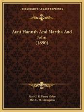 Aunt Hannah and Martha and John (1890) - Mrs G R Pansy Alden (author), Mrs C M Livingston (author)