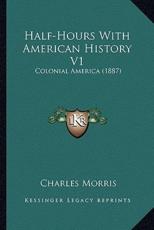 Half-Hours With American History V1 - Charles Morris