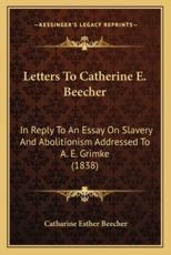 Letters to Catherine E. Beecher - Catharine Esther Beecher (author)