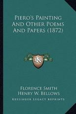Piero's Painting and Other Poems and Papers (1872) - Florence Smith, Henry W Bellows (editor)