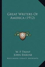 Great Writers of America (1912) - W P Trent (author), John Erskine (author)