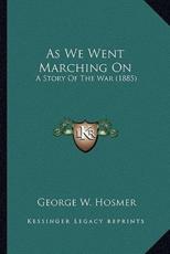 As We Went Marching on as We Went Marching On - George W Hosmer (author)