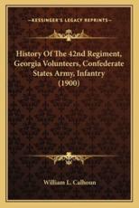 History of the 42nd Regiment, Georgia Volunteers, Confederathistory of the 42nd Regiment, Georgia Volunteers, Confederate States Army, Infantry (1900) E States Army, Infantry (1900) - William L Calhoun (author)