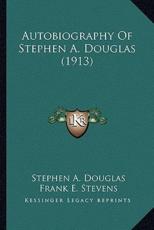 Autobiography of Stephen A. Douglas (1913) - Stephen A Douglas, Frank E Stevens (editor)