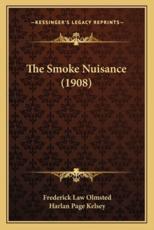 The Smoke Nuisance (1908) the Smoke Nuisance (1908) - Frederick Law Olmsted (author), Harlan Page Kelsey (author)