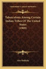 Tuberculosis Among Certain Indian Tribes of the United States (1909) - Ales Hrdlicka (author)