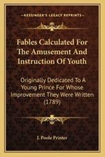 Fables Calculated for the Amusement and Instruction of Youth - J Poole Printer (author)