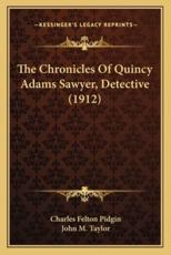 The Chronicles Of Quincy Adams Sawyer, Detective (1912) - Charles Felton Pidgin (author), John M Taylor (author)