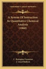 A System Of Instruction In Quantitative Chemical Analysis (1860) - C Remigius Fresenius (author), J Lloyd Bullock (editor)