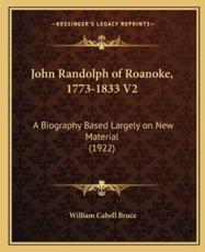 John Randolph of Roanoke, 1773-1833 V2 - William Cabell Bruce (author)