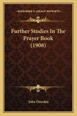 Further Studies in the Prayer Book (1908) - Bishop of Edinburgh John Dowden (author)